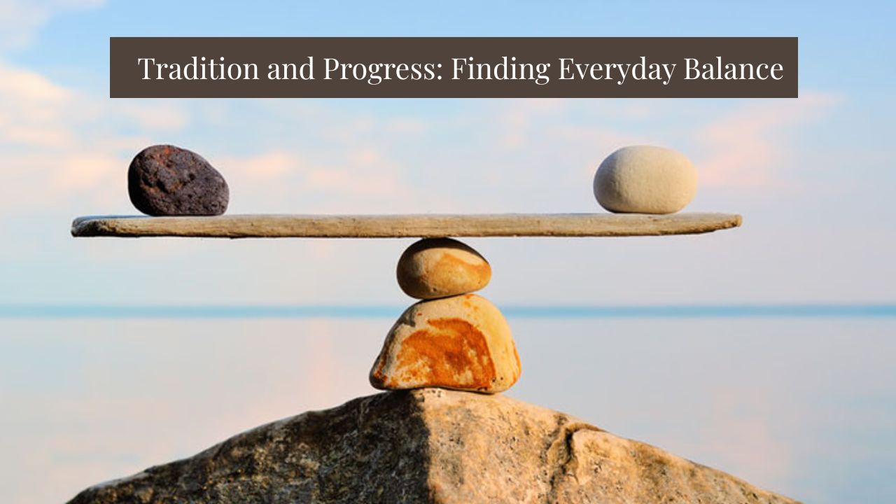 Tradition and Progress: Finding Everyday Balance