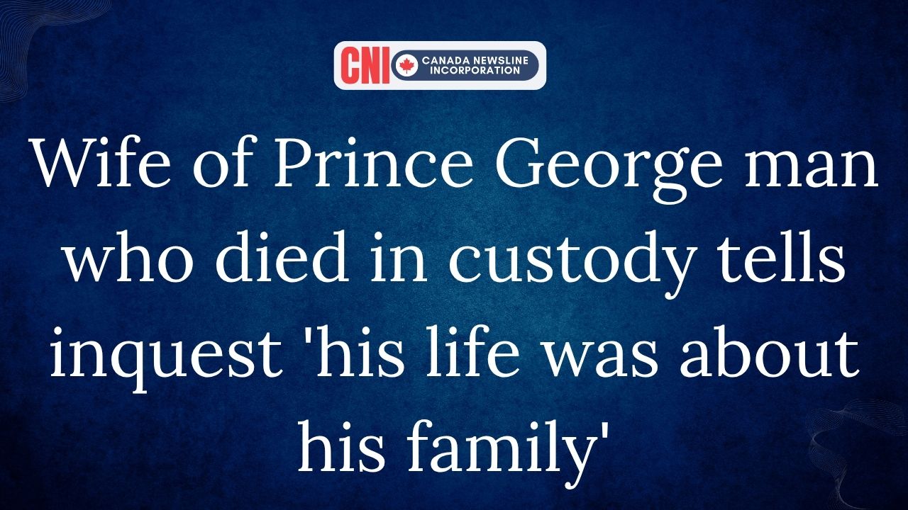 Wife Speaks At Inquest Into Prince George Custody Death